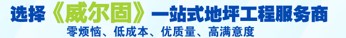 選擇威爾固一站式地坪工程服務商 零煩惱、低成本、優(yōu)質量、高滿意度